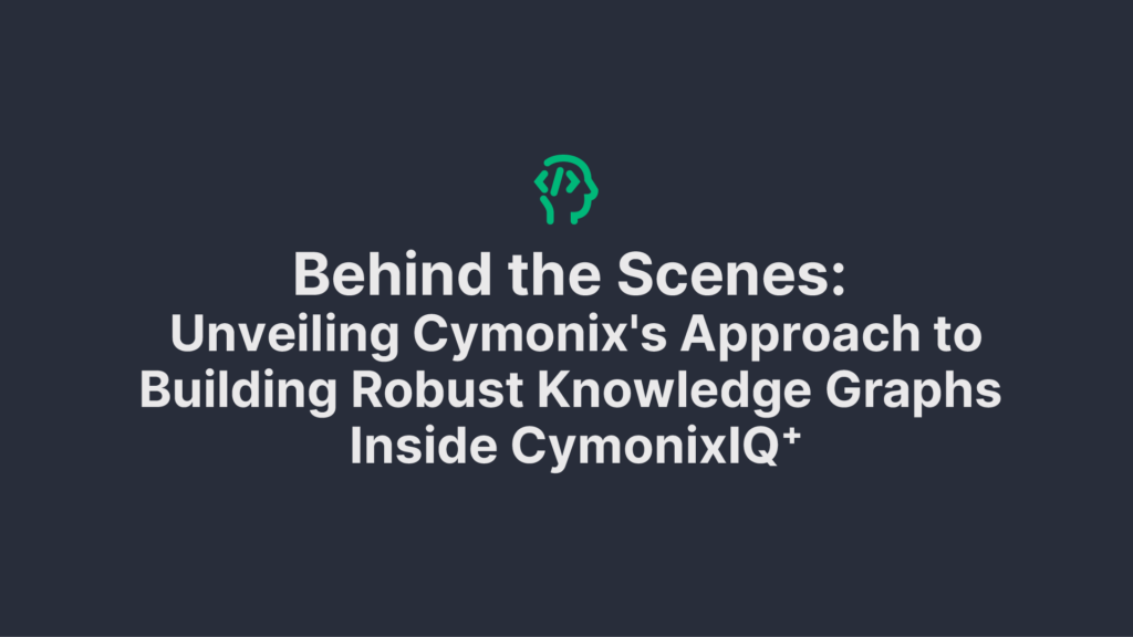 Behind the Scenes: Unveiling Cymonix's Approach to Building Robust Knowledge Graphs Inside CymonixIQ+ - Blog