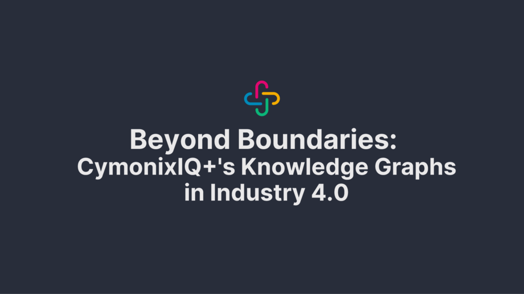 Beyond Boundaries: CymonixIQ+'s Knowledge Graphs in Industry 4.0 - Blog 